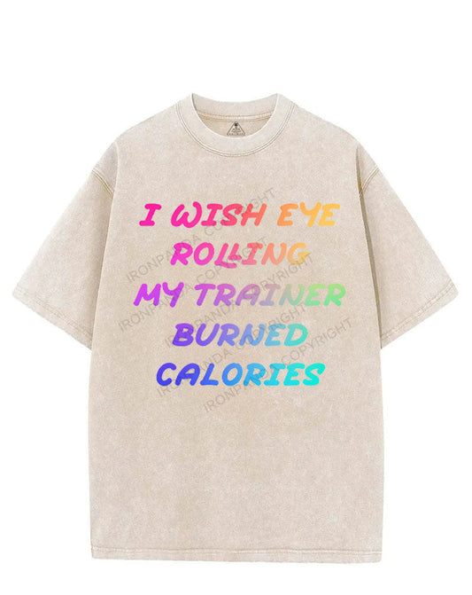 I WISH EYE ROLLING MY TRAINER BURNED CALORIES VINTAGE GYM SHIRT