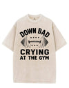 DOWN BAD CRYING AT THE GYM VINTAGE GYM SHIRT