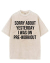 SORRY ABOUT YESTERDAY I WAS ON PRE-WORKOUT VINTAGE GYM SHIRT