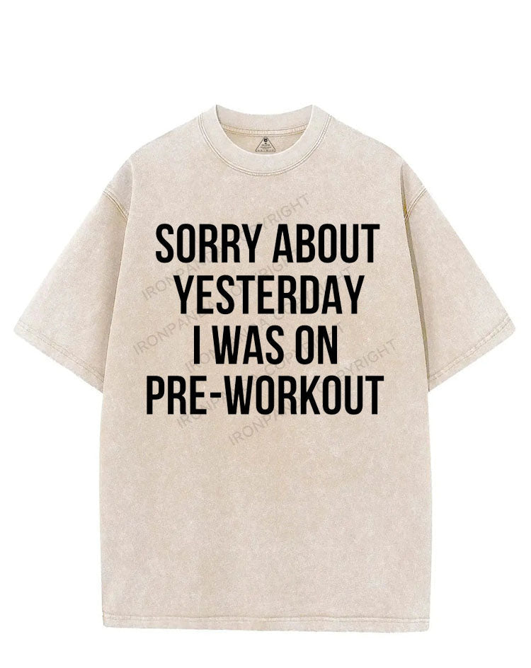 SORRY ABOUT YESTERDAY I WAS ON PRE-WORKOUT VINTAGE GYM SHIRT