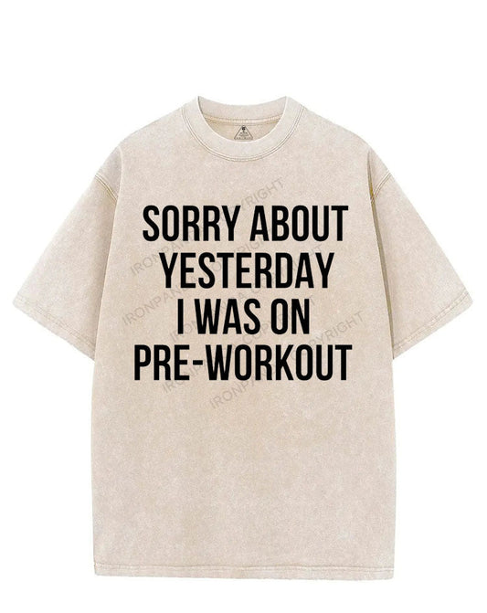 SORRY ABOUT YESTERDAY I WAS ON PRE-WORKOUT VINTAGE GYM SHIRT