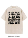 IF YOU HAVE A PROBLEM WITH ME BEAT MY ASS OR SHUT THE FUCK UP VINTAGE GYM SHIRT