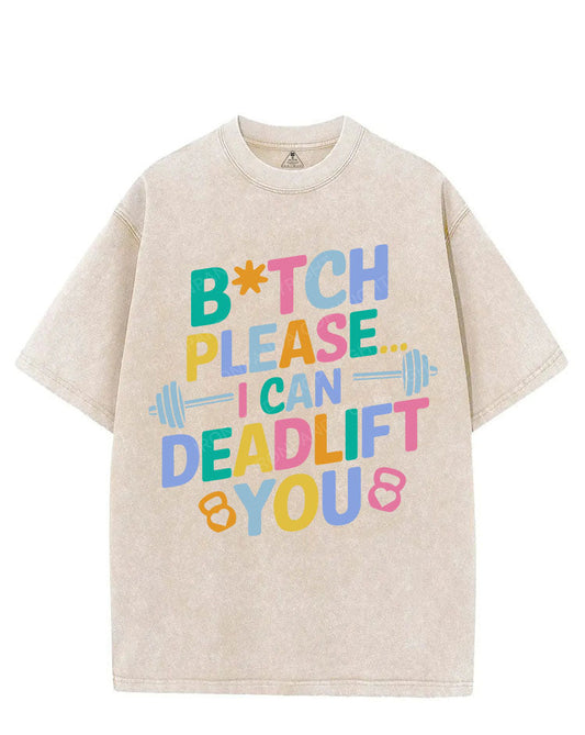 BITCH PLEASE... I CAN DEADLIFT YOU VINTAGE GYM SHIRT