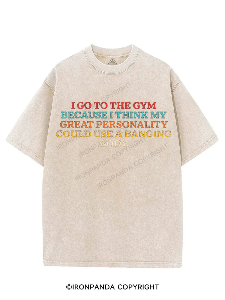 I GO TO THE GYM BECAUSE I THINK MY GREAT PERSONALITY COULD USE A BANGING BODY VINTAGE GYM SHIRT