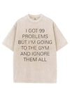 I GOT 99 PROBLEMS BUT I'M GOING TO THE GYM AND IGNORE THEM ALL VINTAGE GYM SHIRT