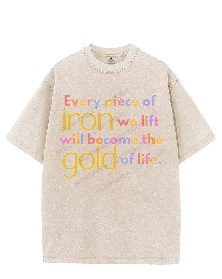 EVERY PIECE OF IRON WE LIFT WILL BECOME THE GOLD OF LIFE VINTAGE GYM SHIRT