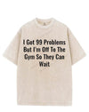 I GOT 99 PROBLEMS BUT I'M OFF TO THE GYM SO THEY CAN WAIT VINTAGE GYM SHIRT