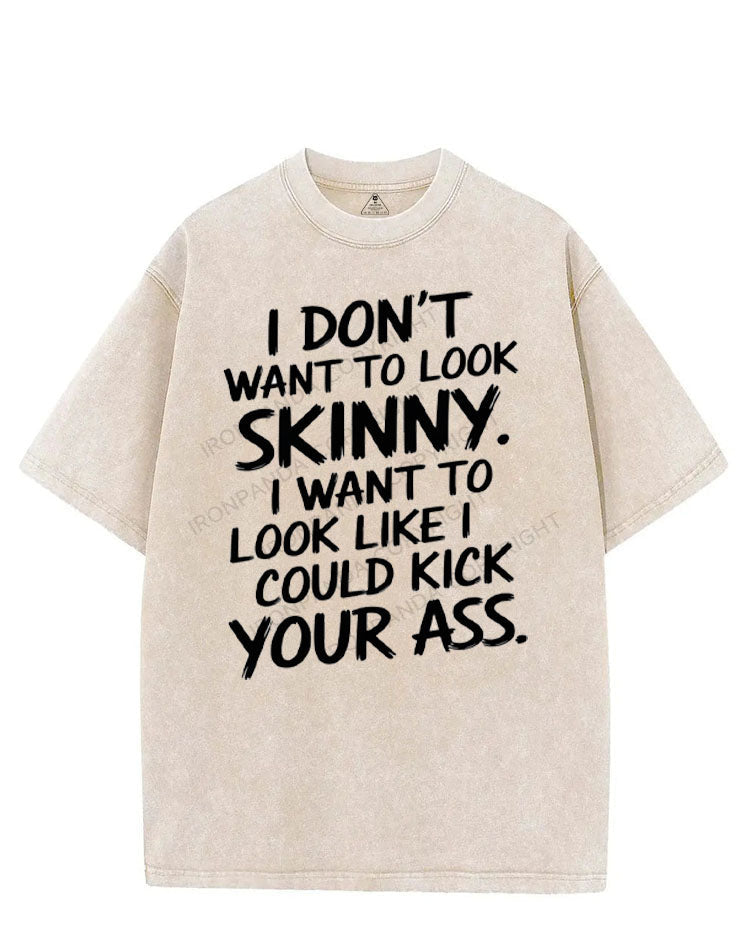 I DON'T WANT TO LOOK SKINNY I WANT TO LOOK LIKE I COULD KICK YOUR ASS VINTAGE GYM SHIRT