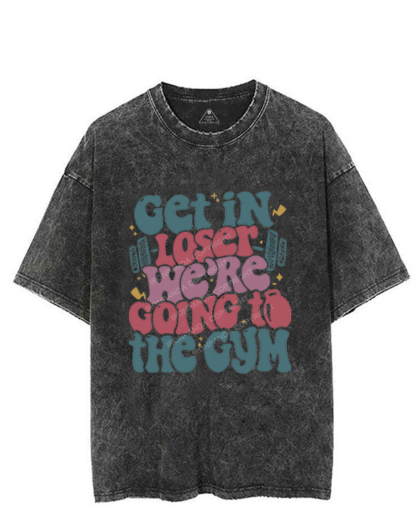 Get In Loser We¡¯re Going To The Gym Vintage Gym Shirt