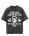 A BAD DAY CAN BE BETTER BY GOING TO THE GYM VINTAGE GYM SHIRT