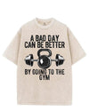 A BAD DAY CAN BE BETTER BY GOING TO THE GYM VINTAGE GYM SHIRT