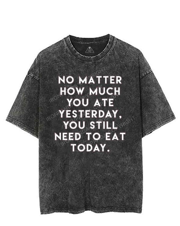 NO MATTER HOW MUCH YOU ATE YESTERDAY VINTAGE GYM SHIRT