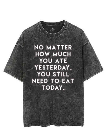 NO MATTER HOW MUCH YOU ATE YESTERDAY VINTAGE GYM SHIRT