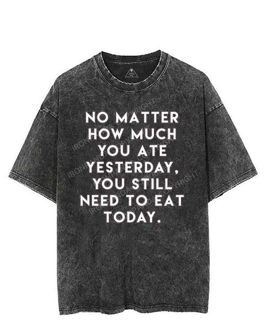 NO MATTER HOW MUCH YOU ATE YESTERDAY VINTAGE GYM SHIRT
