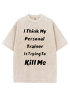 I THINK MY PERSONAL TRAINER IS TRYING TO KILL ME VINTAGE GYM SHIRT