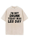 I'M NOT DRUNK TODAY WAS LEG DAY VINTAGE GYM SHIRT