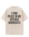 I FIND PEACE IN MY INTENSE WORKOUTS VINTAGE GYM SHIRT