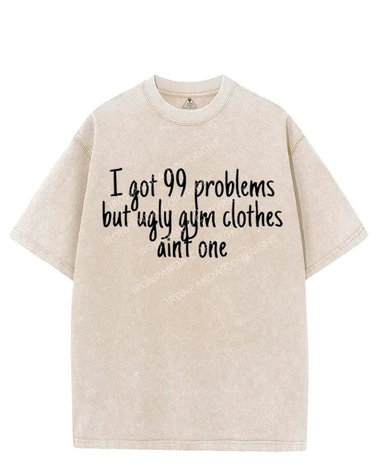 I GOT 99 PROBLEMS BUT UGLY GYM CLOTHES AINT ONE VINTAGE GYM SHIRT