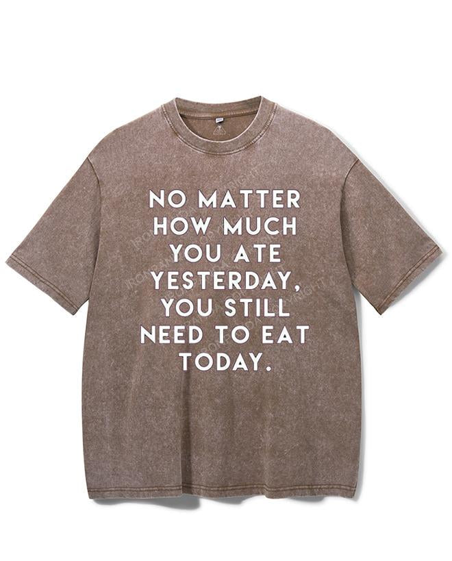 NO MATTER HOW MUCH YOU ATE YESTERDAY VINTAGE GYM SHIRT