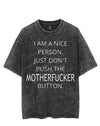 I AM A NICE PERSON JUST DON'T PUSH THE MOTHERFUCKER BUTTON VINTAGE GYM SHIRT