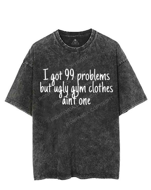 I GOT 99 PROBLEMS BUT UGLY GYM CLOTHES AINT ONE VINTAGE GYM SHIRT