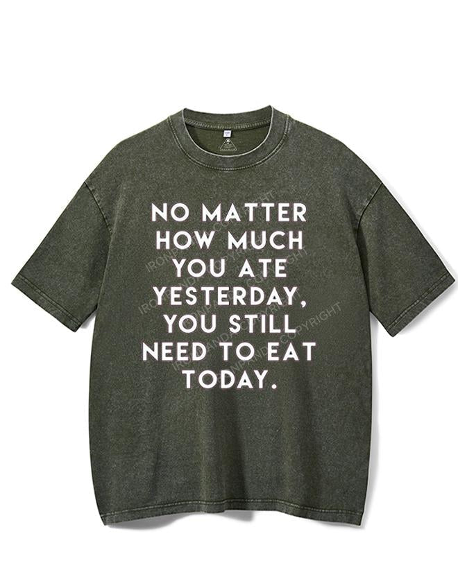 NO MATTER HOW MUCH YOU ATE YESTERDAY VINTAGE GYM SHIRT