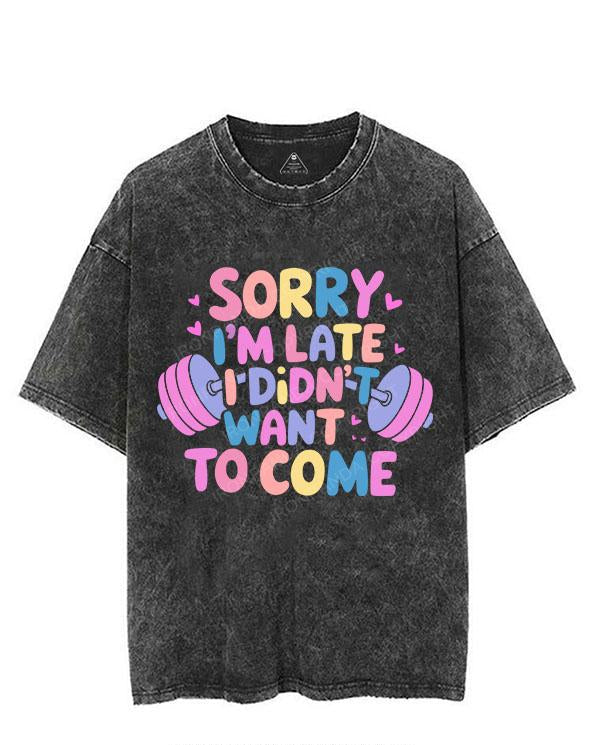 SORRY I'M LATE I DIDN'T WANT TO COME VINTAGE GYM SHIRT