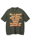 BE A GOOD PERSON BUT DON'T WASTE TIME TRYING TO PROVE IT VINTAGE GYM SHIRT