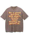 BE A GOOD PERSON BUT DON'T WASTE TIME TRYING TO PROVE IT VINTAGE GYM SHIRT