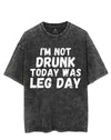 I'M NOT DRUNK TODAY WAS LEG DAY VINTAGE GYM SHIRT