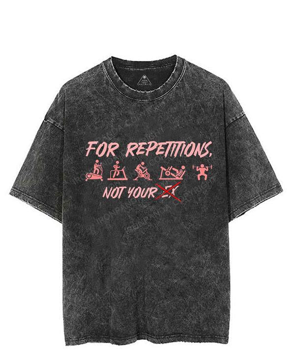 FOR REPETITIONS, NOT YOUR VINTAGE GYM SHIRT