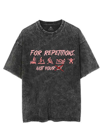 FOR REPETITIONS, NOT YOUR VINTAGE GYM SHIRT