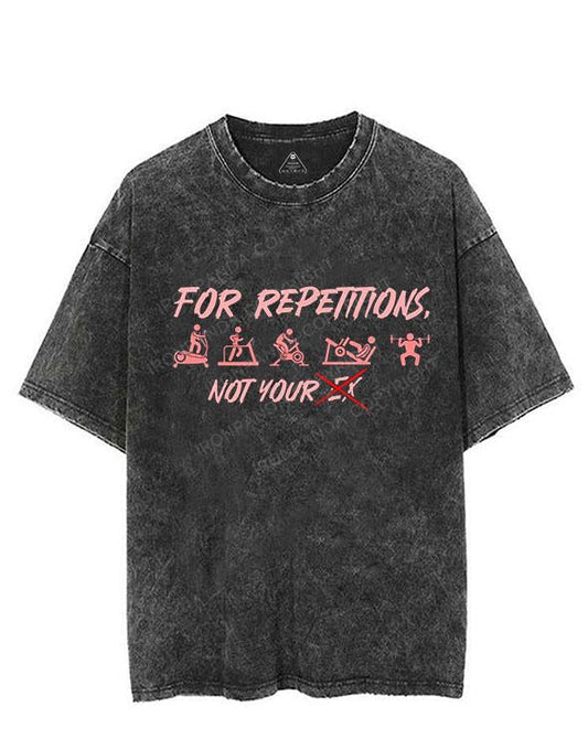 FOR REPETITIONS, NOT YOUR VINTAGE GYM SHIRT