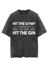 HIT THE GYM? I THOUGHT YOU SAID HIT THE GIN VINTAGE GYM SHIRT
