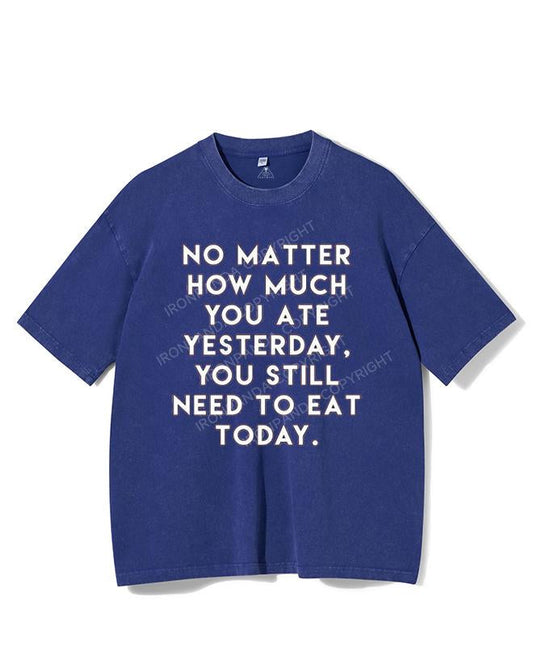 NO MATTER HOW MUCH YOU ATE YESTERDAY VINTAGE GYM SHIRT