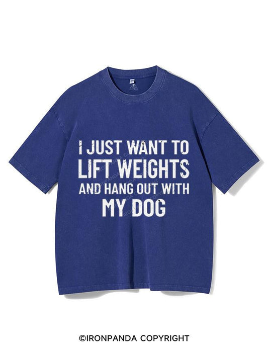 I JUST WANT TO LIFT WEIGHTS AND HANG OUT WITH MY DOG  VINTAGE GYM SHIRT