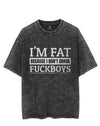 I'M FAT BECAUSE I DO NOT CHASE FUCKBOYS VINTAGE GYM SHIRT