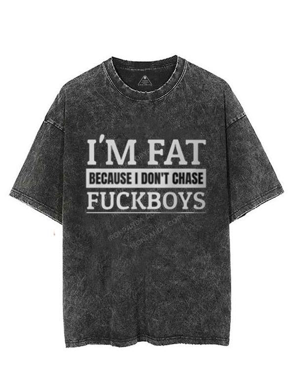 I'M FAT BECAUSE I DO NOT CHASE FUCKBOYS VINTAGE GYM SHIRT