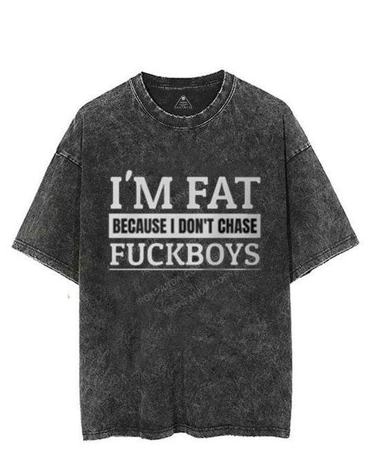 I'M FAT BECAUSE I DO NOT CHASE FUCKBOYS VINTAGE GYM SHIRT