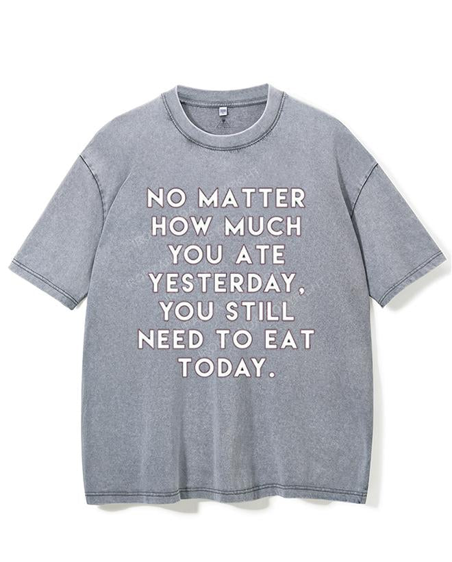 NO MATTER HOW MUCH YOU ATE YESTERDAY VINTAGE GYM SHIRT