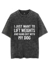 I JUST WANT TO LIFT WEIGHTS AND HANG OUT WITH MY DOG  VINTAGE GYM SHIRT
