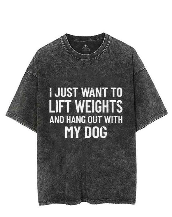 I JUST WANT TO LIFT WEIGHTS AND HANG OUT WITH MY DOG  VINTAGE GYM SHIRT
