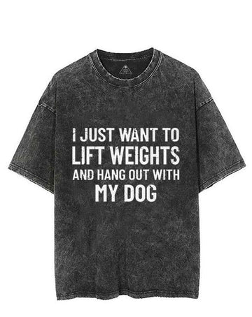 I JUST WANT TO LIFT WEIGHTS AND HANG OUT WITH MY DOG  VINTAGE GYM SHIRT