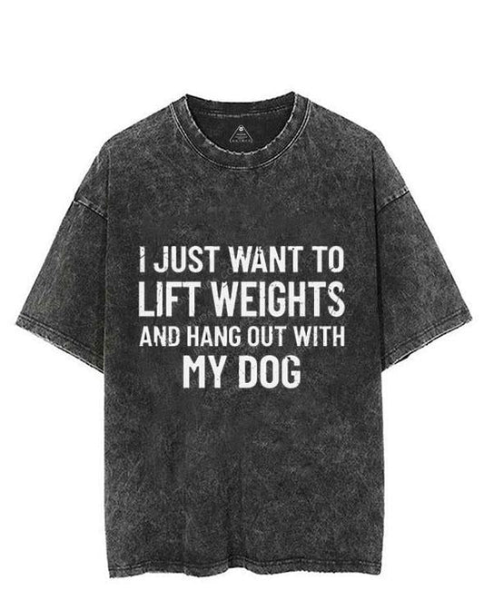 I JUST WANT TO LIFT WEIGHTS AND HANG OUT WITH MY DOG  VINTAGE GYM SHIRT