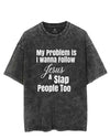 My problem is I wanna follow jesus & slap people too VINTAGE GYM SHIRT