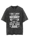 I don’t want to look skinny i want to look like i could kick your ass VINTAGE GYM SHIRT