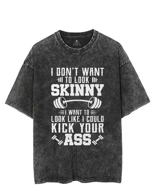 I don’t want to look skinny i want to look like i could kick your ass VINTAGE GYM SHIRT