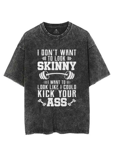 I don’t want to look skinny i want to look like i could kick your ass VINTAGE GYM SHIRT