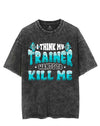 I THINK MY TRAINER WANTS TO KILL ME VINTAGE GYM SHIRT