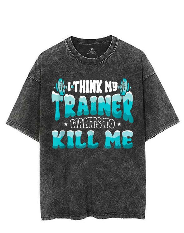 I THINK MY TRAINER WANTS TO KILL ME VINTAGE GYM SHIRT